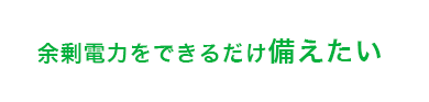 余剰電力をできるだけ備えたい